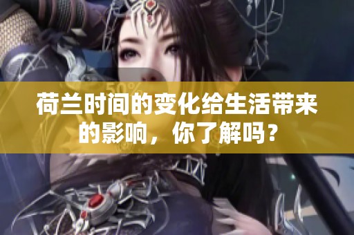 荷兰时间的变化给生活带来的影响，你了解吗？