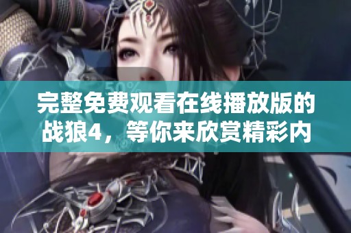 完整免费观看在线播放版的战狼4，等你来欣赏精彩内容！