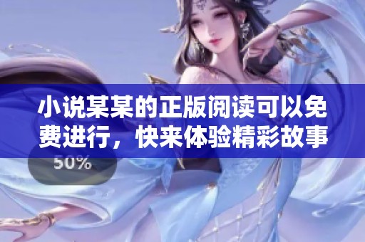 小说某某的正版阅读可以免费进行，快来体验精彩故事吧