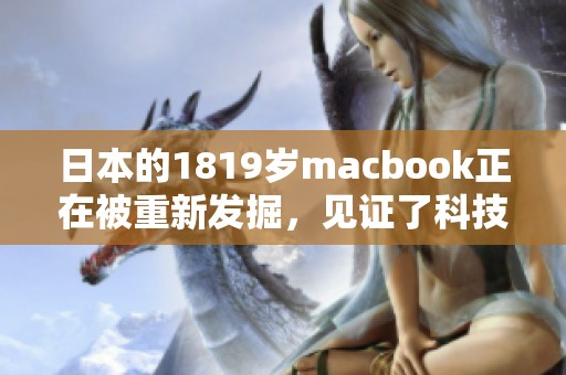 日本的1819岁macbook正在被重新发掘，见证了科技的变化与发展。