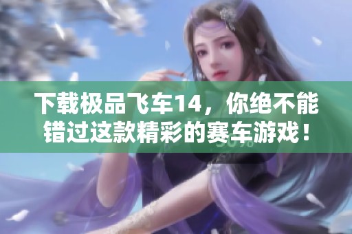 下载极品飞车14，你绝不能错过这款精彩的赛车游戏！