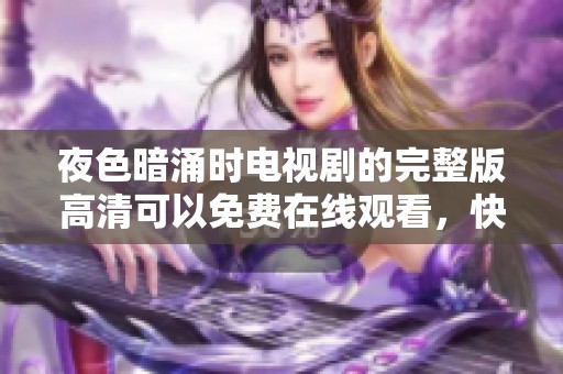 夜色暗涌时电视剧的完整版高清可以免费在线观看，快来体验精彩内容吧
