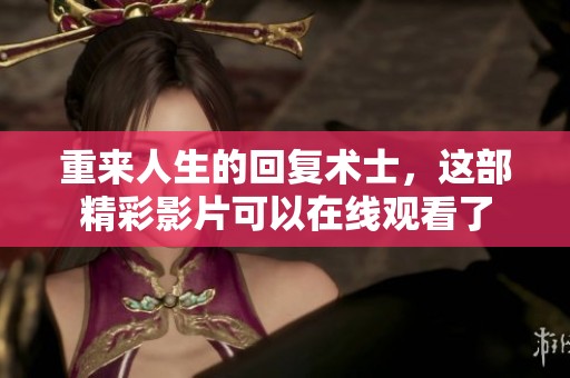 重来人生的回复术士，这部精彩影片可以在线观看了