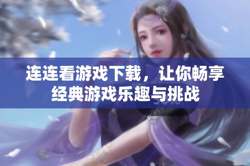 连连看游戏下载，让你畅享经典游戏乐趣与挑战