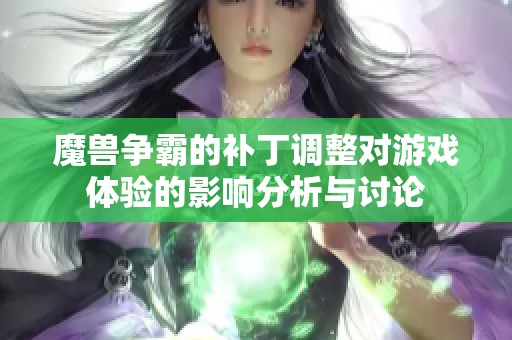 魔兽争霸的补丁调整对游戏体验的影响分析与讨论