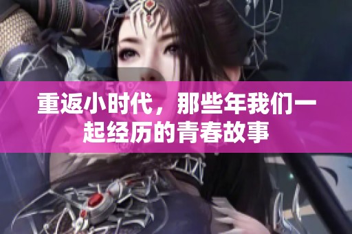 重返小时代，那些年我们一起经历的青春故事