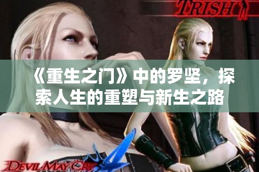 《重生之门》中的罗坚，探索人生的重塑与新生之路