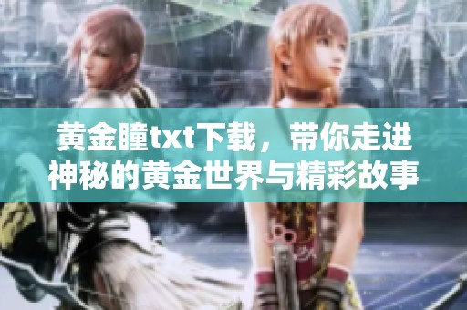 黄金瞳txt下载，带你走进神秘的黄金世界与精彩故事之中
