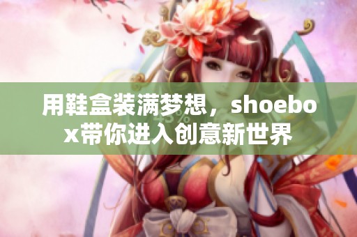 用鞋盒装满梦想，shoebox带你进入创意新世界