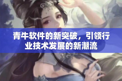 青牛软件的新突破，引领行业技术发展的新潮流