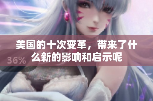 美国的十次变革，带来了什么新的影响和启示呢
