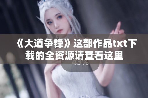 《大道争锋》这部作品txt下载的全资源请查看这里