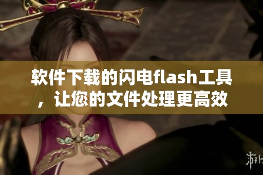 软件下载的闪电flash工具，让您的文件处理更高效