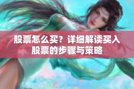 股票怎么买？详细解读买入股票的步骤与策略