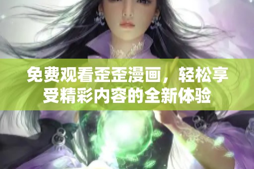免费观看歪歪漫画，轻松享受精彩内容的全新体验