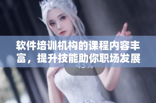软件培训机构的课程内容丰富，提升技能助你职场发展有保障。