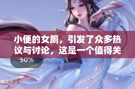 小便的女厕，引发了众多热议与讨论，这是一个值得关注的话题。