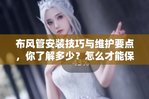 布风管安装技巧与维护要点，你了解多少？怎么才能保证布风管的使用效率？