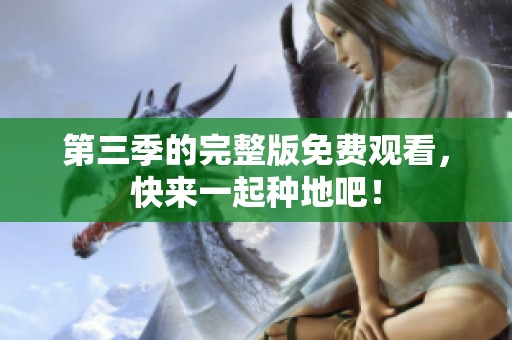 第三季的完整版免费观看，快来一起种地吧！