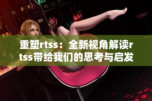 重塑rtss：全新视角解读rtss带给我们的思考与启发