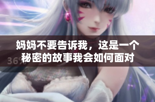 妈妈不要告诉我，这是一个秘密的故事我会如何面对