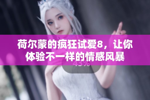 荷尔蒙的疯狂试爱8，让你体验不一样的情感风暴
