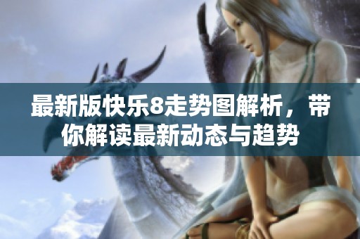 最新版快乐8走势图解析，带你解读最新动态与趋势