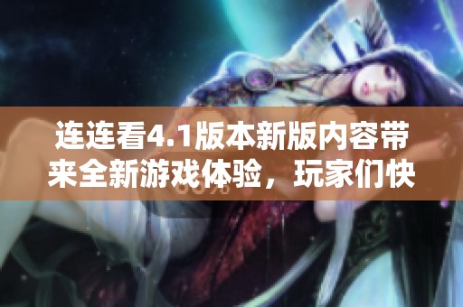 连连看4.1版本新版内容带来全新游戏体验，玩家们快来一起挑战吧