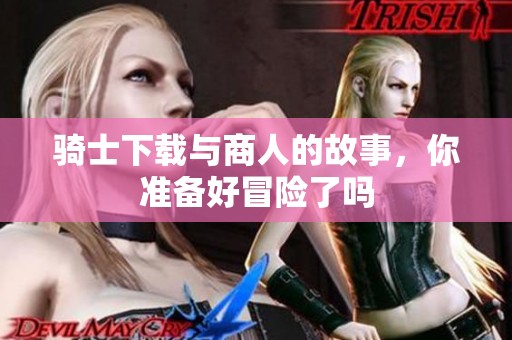 骑士下载与商人的故事，你准备好冒险了吗