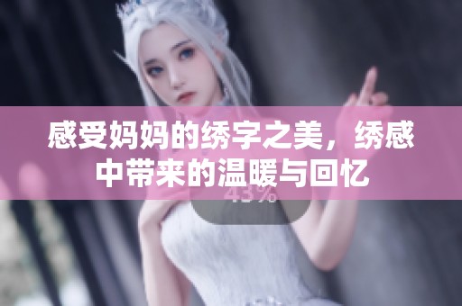 感受妈妈的绣字之美，绣感中带来的温暖与回忆
