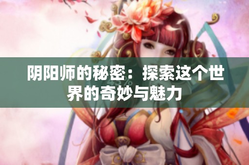 阴阳师的秘密：探索这个世界的奇妙与魅力