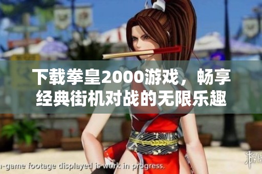 下载拳皇2000游戏，畅享经典街机对战的无限乐趣