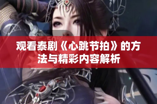 观看泰剧《心跳节拍》的方法与精彩内容解析