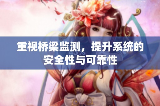 重视桥梁监测，提升系统的安全性与可靠性