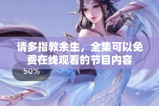 请多指教余生，全集可以免费在线观看的节目内容