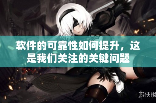 软件的可靠性如何提升，这是我们关注的关键问题