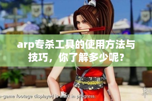 arp专杀工具的使用方法与技巧，你了解多少呢？