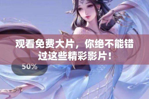 观看免费大片，你绝不能错过这些精彩影片！
