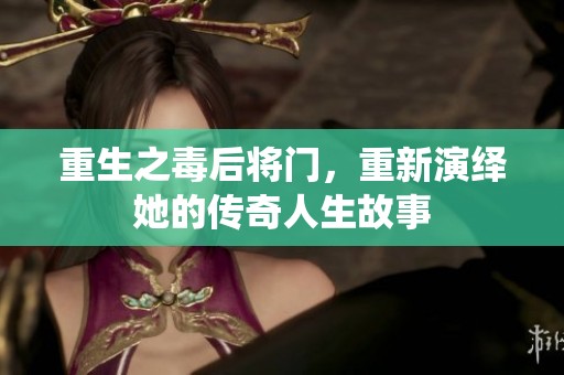 重生之毒后将门，重新演绎她的传奇人生故事