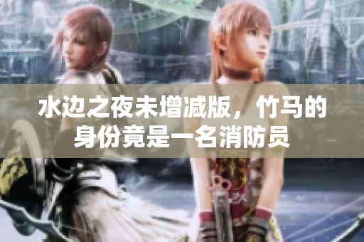 水边之夜未增减版，竹马的身份竟是一名消防员