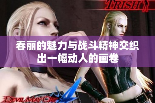 春丽的魅力与战斗精神交织出一幅动人的画卷