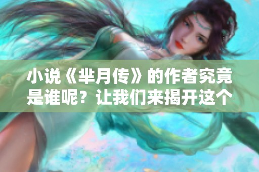小说《芈月传》的作者究竟是谁呢？让我们来揭开这个谜底！