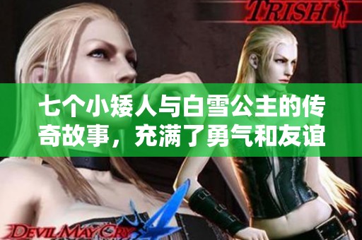 七个小矮人与白雪公主的传奇故事，充满了勇气和友谊的冒险经历