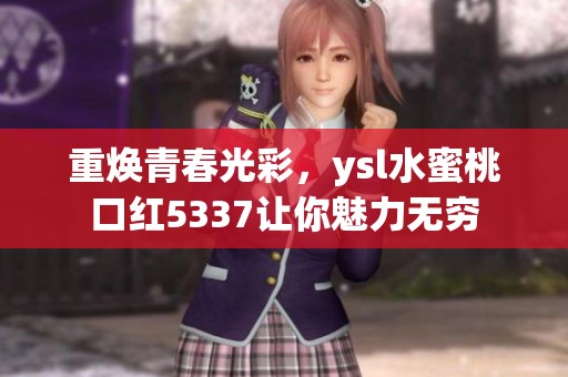 重焕青春光彩，ysl水蜜桃口红5337让你魅力无穷