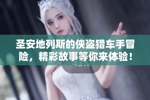 圣安地列斯的侠盗猎车手冒险，精彩故事等你来体验！