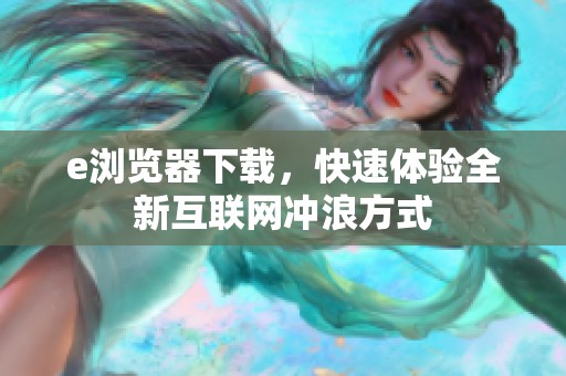 e浏览器下载，快速体验全新互联网冲浪方式