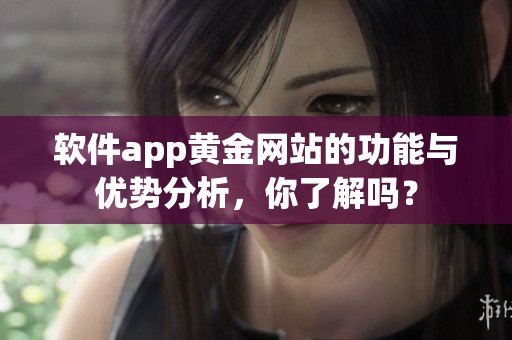 软件app黄金网站的功能与优势分析，你了解吗？