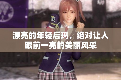 漂亮的年轻后玛，绝对让人眼前一亮的美丽风采