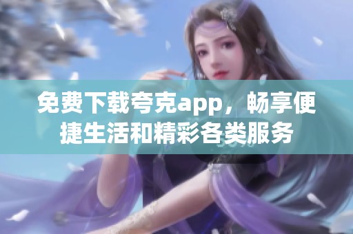 免费下载夸克app，畅享便捷生活和精彩各类服务