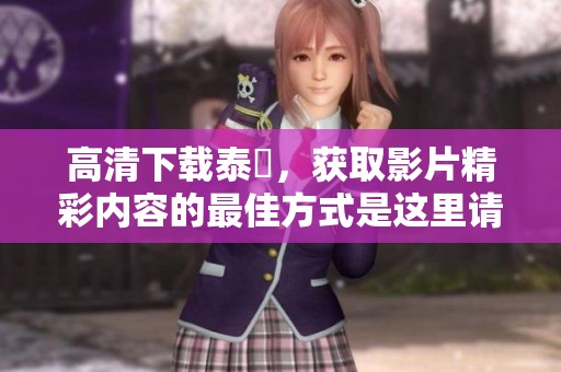 高清下载泰囧，获取影片精彩内容的最佳方式是这里请看下文